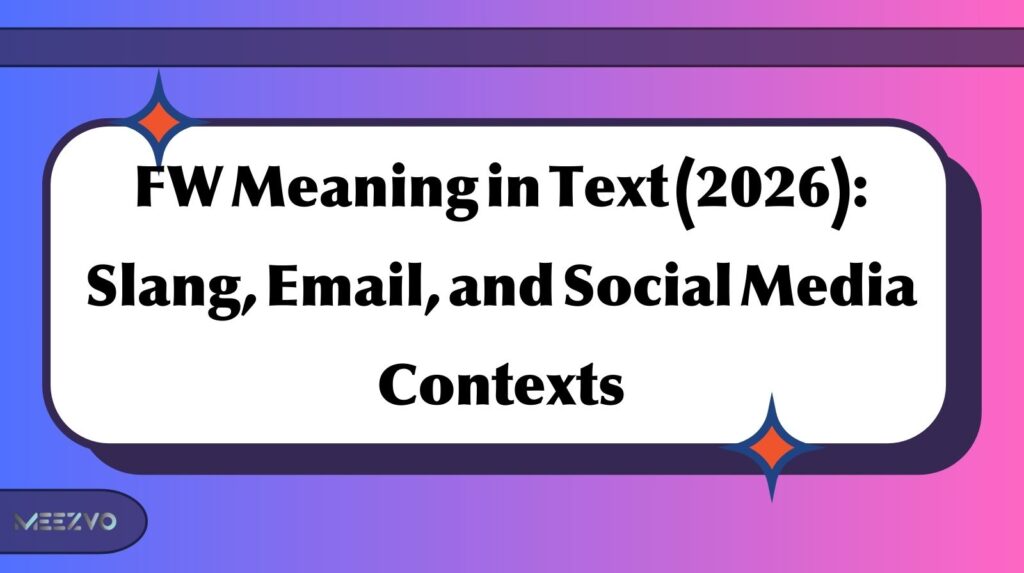 FW Meaning in Text (2026): Slang, Email, and Social Media Contexts