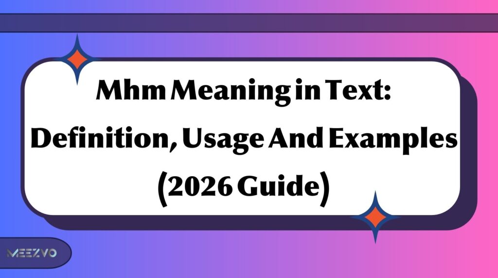 Mhm Meaning in Text: Definition, Usage And Examples (2026 Guide)