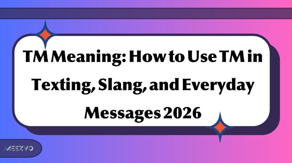 TM Meaning: How to Use TM in Texting, Slang, and Everyday Messages 2026