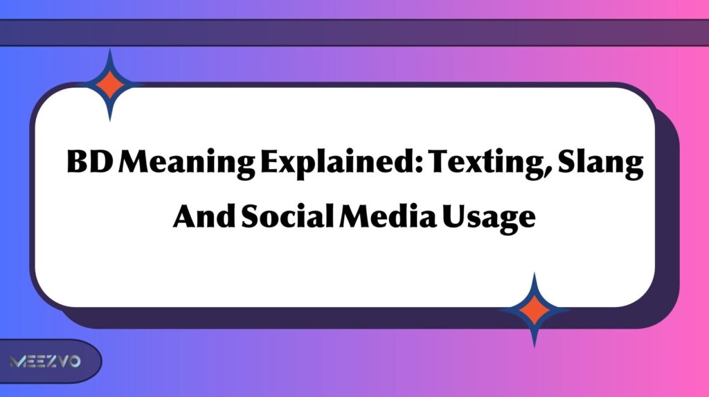 BD Meaning Explained: Texting, Slang And Social Media Usage