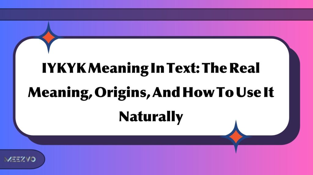 IYKYK Meaning In Text: The Real Meaning, Origins, And How To Use It Naturally