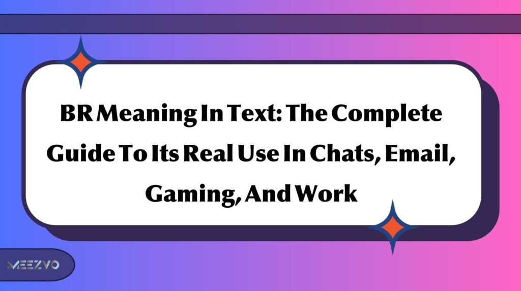 BR Meaning In Text: The Complete Guide To Its Real Use In Chats, Email, Gaming, And Work