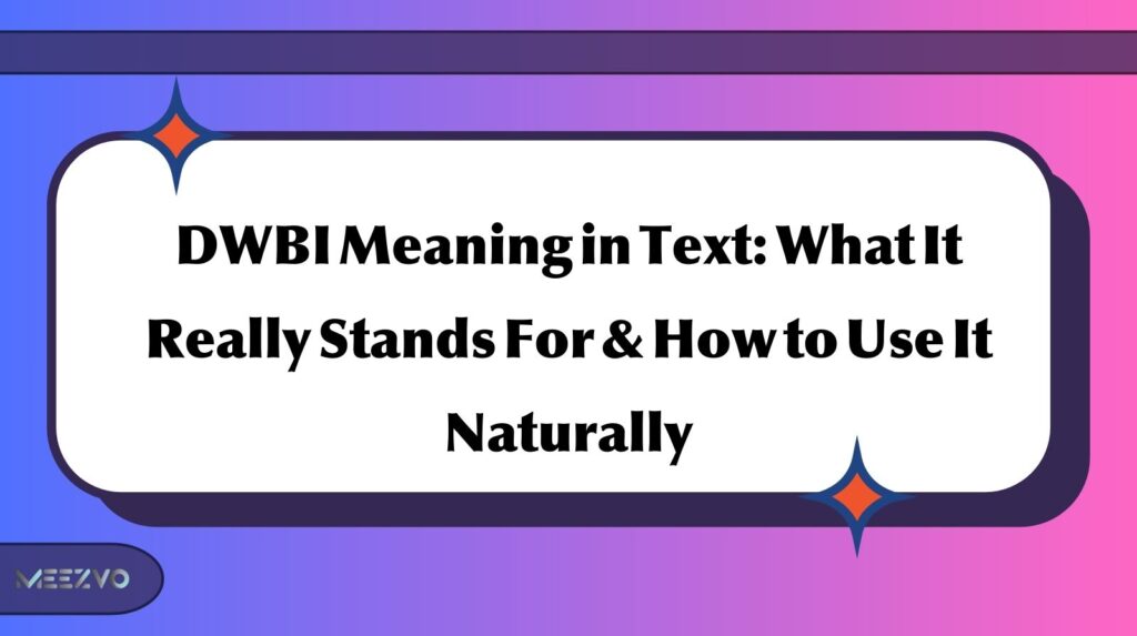 DWBI Meaning in Text: What It Really Stands For & How to Use It Naturally