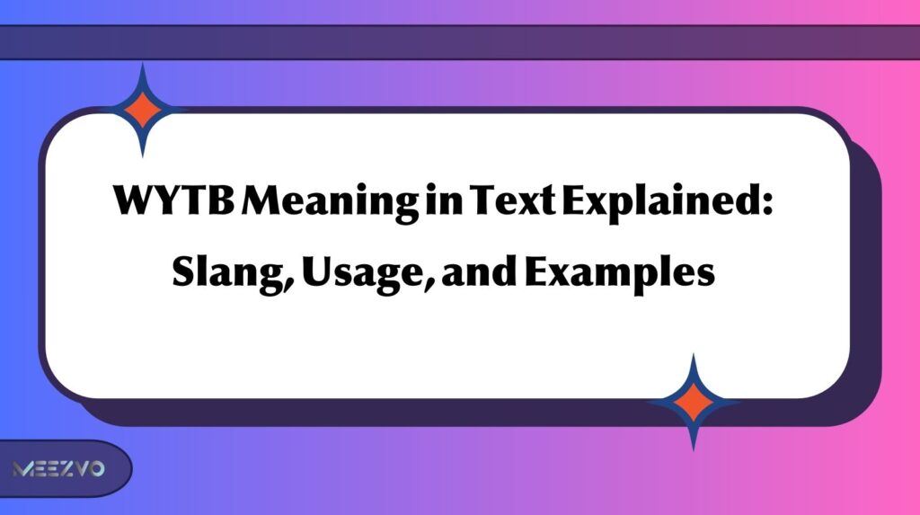 WYTB Meaning in Text Explained: Slang, Usage, and Examples