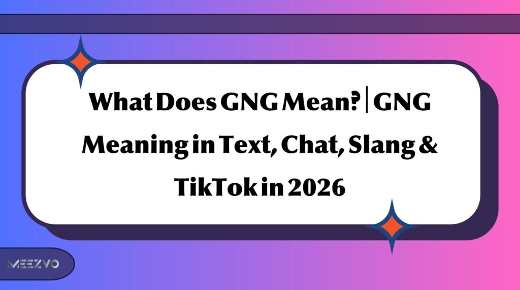 What Does GNG Mean? | GNG Meaning in Text, Chat, Slang & TikTok in 2026