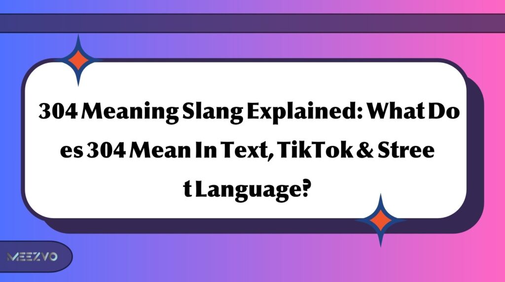 304 Meaning Slang Explained: What Does 304 Mean In Text, TikTok & Street Language?