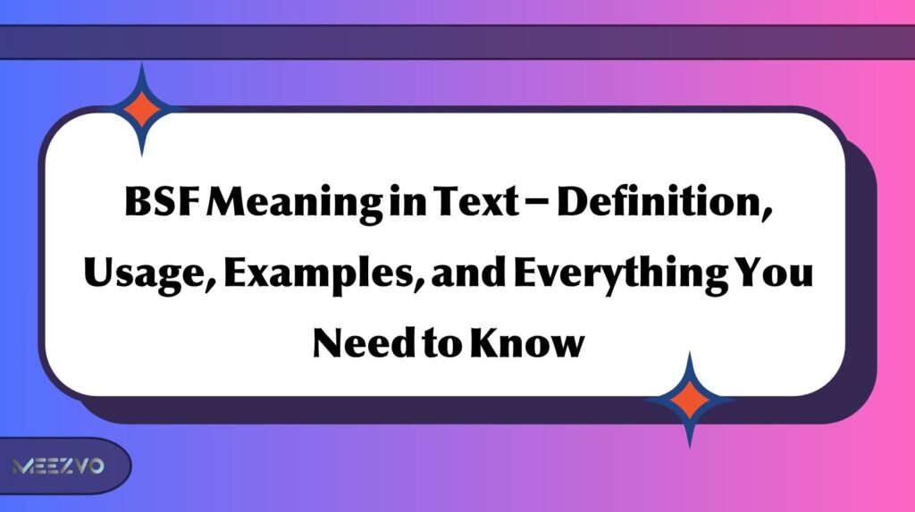 BSF Meaning in Text – Definition, Usage, Examples, and Everything You Need to Know
