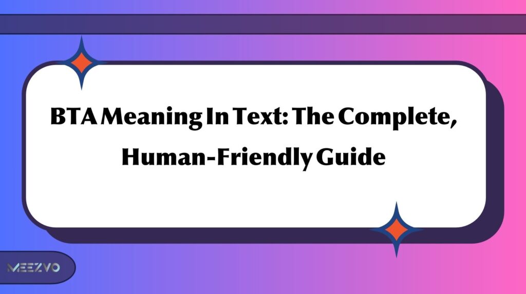 BTA Meaning In Text: The Complete, Human-Friendly Guide