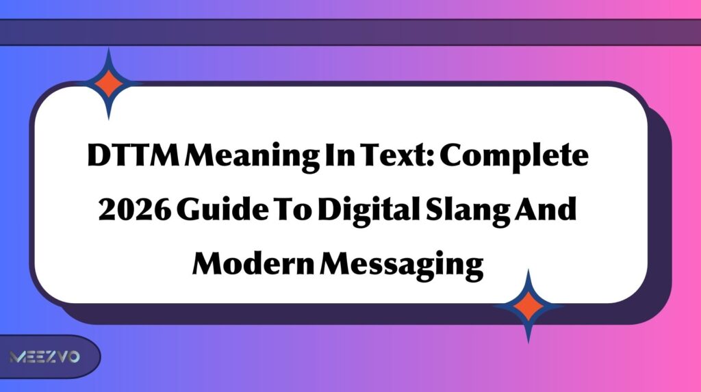 DTTM Meaning In Text: Complete 2026 Guide To Digital Slang And Modern Messaging