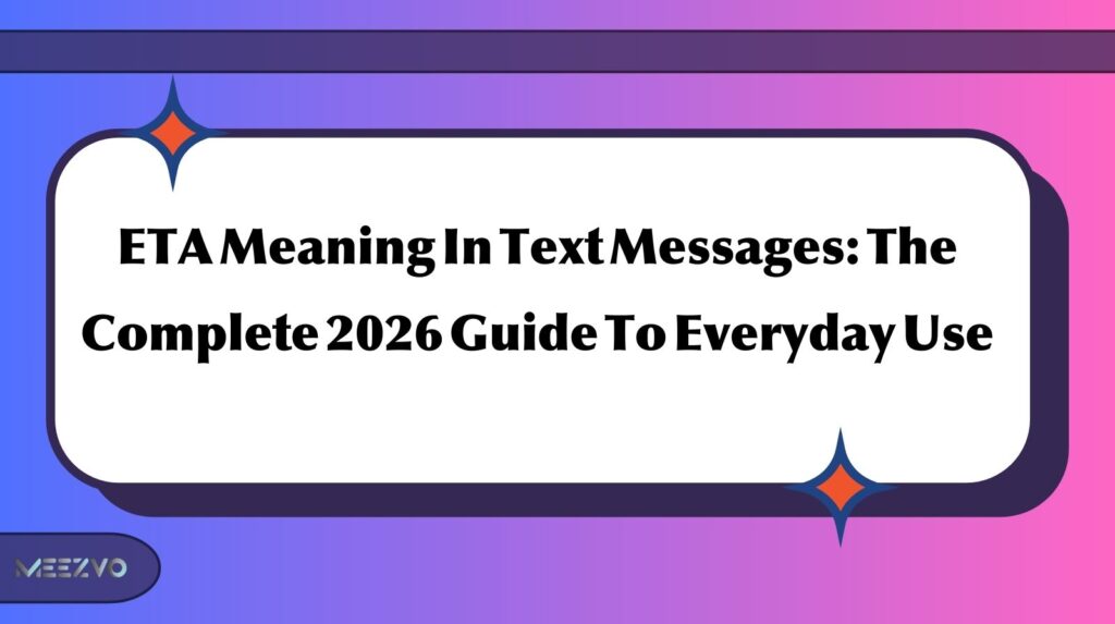 ETA Meaning In Text Messages: The Complete 2026 Guide To Everyday Use
