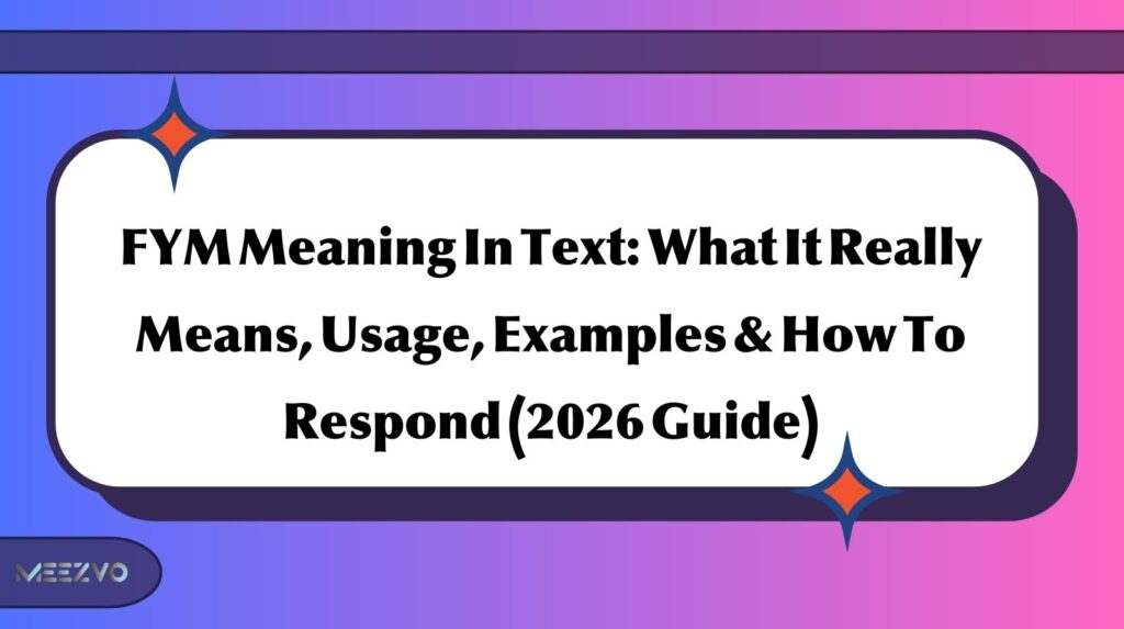 FYM Meaning In Text: What It Really Means, Usage, Examples & How To Respond (2026 Guide)