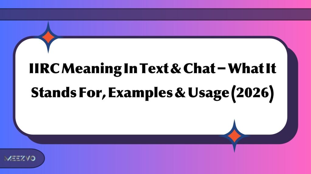 IIRC Meaning In Text & Chat – What It Stands For, Examples & Usage (2026)