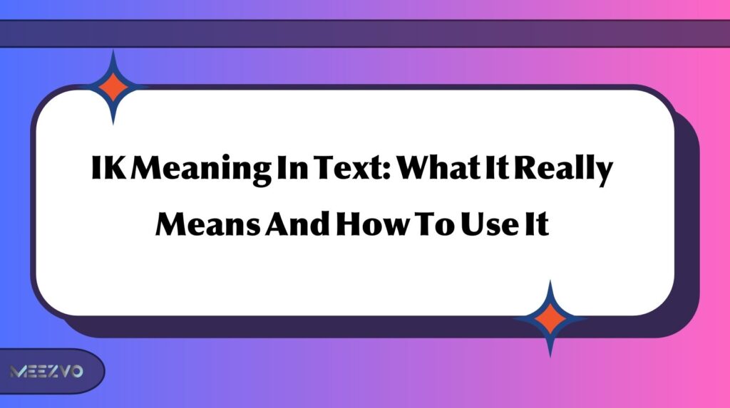 IK Meaning In Text: What It Really Means And How To Use It