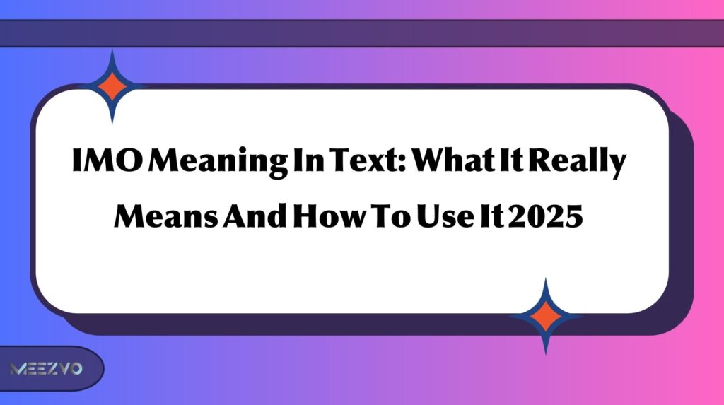 IMO Meaning In Text: What It Really Means And How To Use It 2025