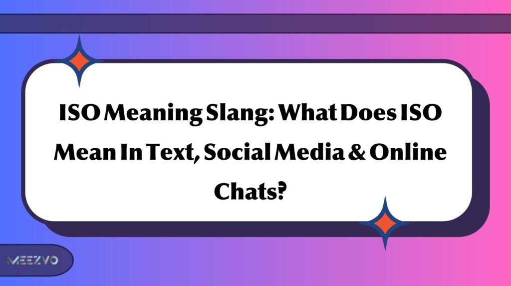 ISO Meaning Slang: What Does ISO Mean In Text, Social Media & Online Chats?