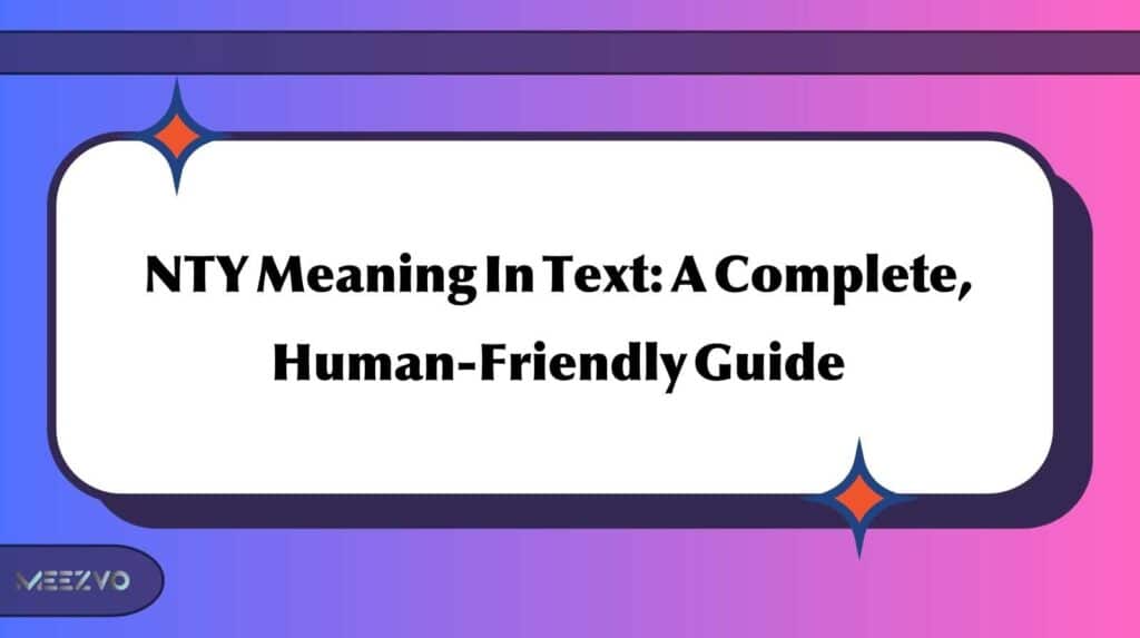 NTY Meaning In Text: A Complete, Human-Friendly Guide