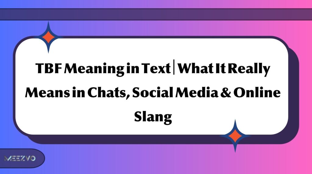 TBF Meaning in Text | What It Really Means in Chats, Social Media & Online Slang
