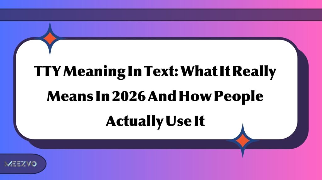 TTY Meaning In Text: What It Really Means In 2026 And How People Actually Use It