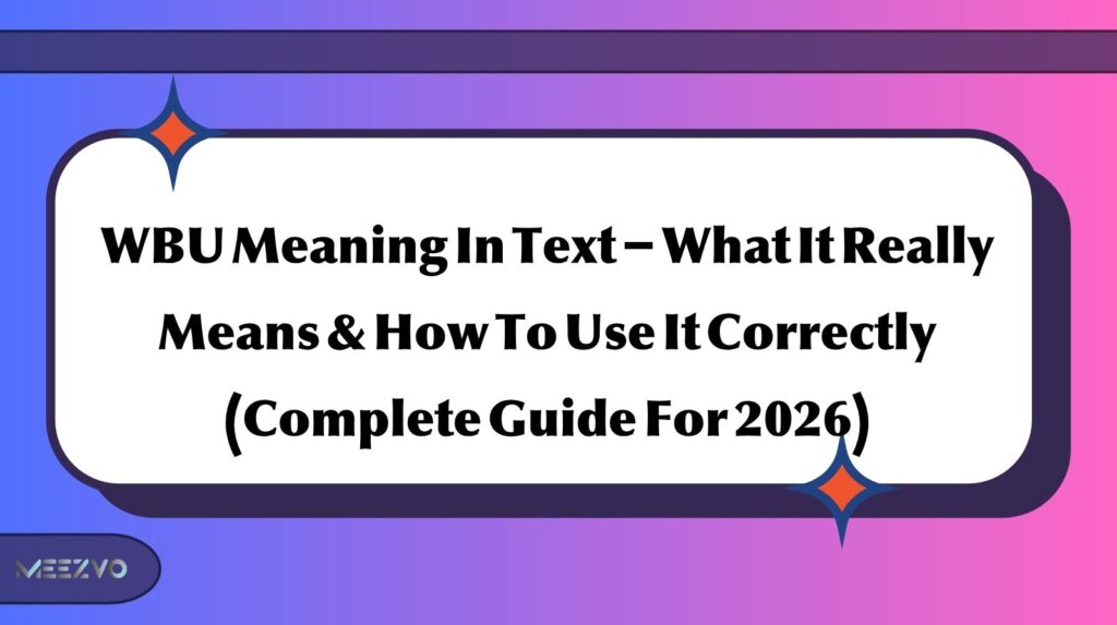 WBU Meaning In Text – What It Really Means & How To Use It Correctly (Complete Guide For 2026)