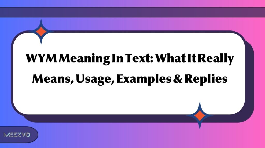 WYM Meaning In Text: What It Really Means, Usage, Examples & Replies