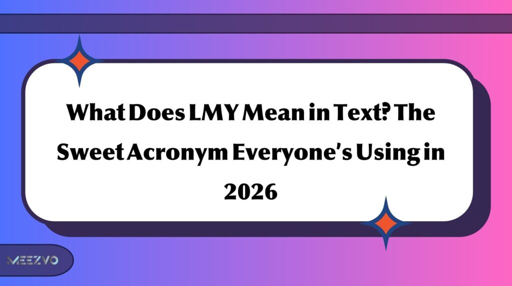 What Does LMY Mean in Text? The Sweet Acronym Everyone’s Using in 2026