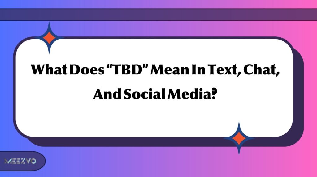 What Does “TBD” Mean In Text, Chat, And Social Media?