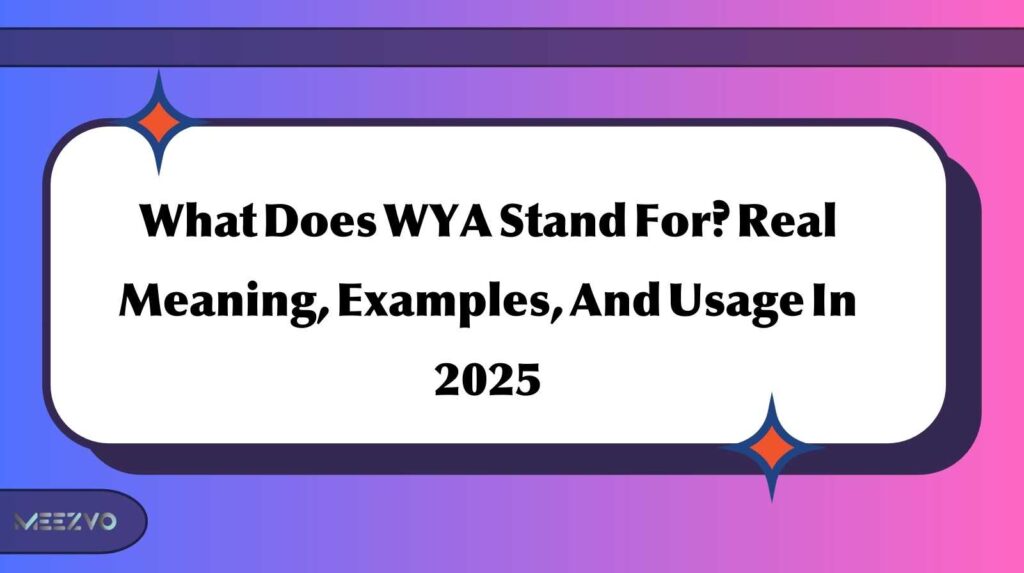What Does WYA Stand For? Real Meaning, Examples, And Usage In 2025