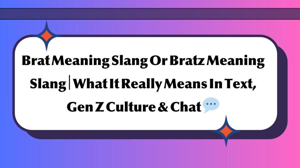 Brat Meaning Slang Or Bratz Meaning Slang | What It Really Means In Text, Gen Z Culture & Chat 💬