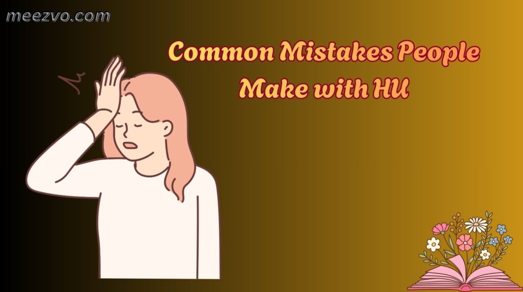 Common Mistakes People Make with HU