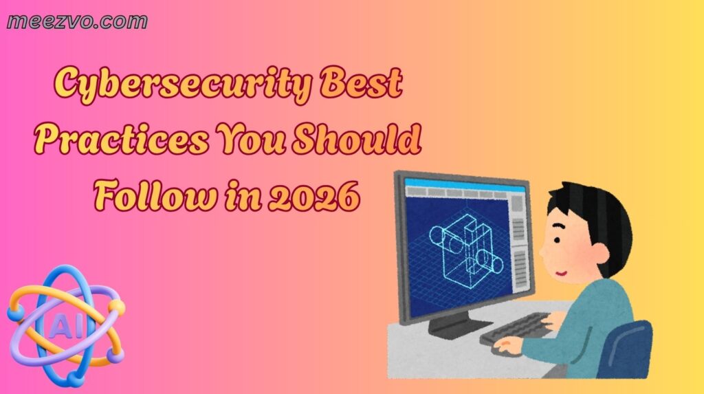 Cybersecurity Best Practices You Should Follow in 2026