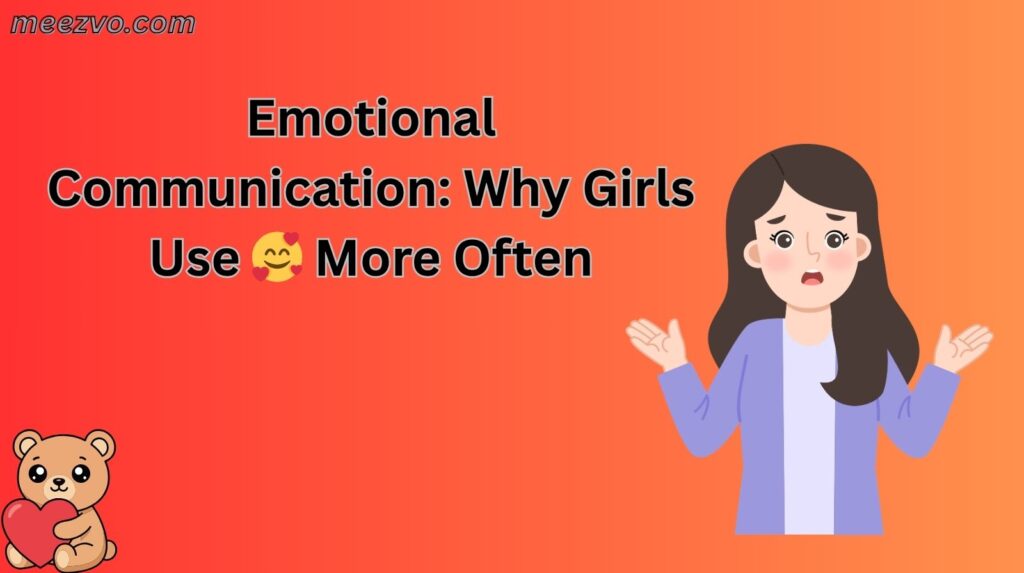Emotional Communication: Why Girls Use 🥰 More Often