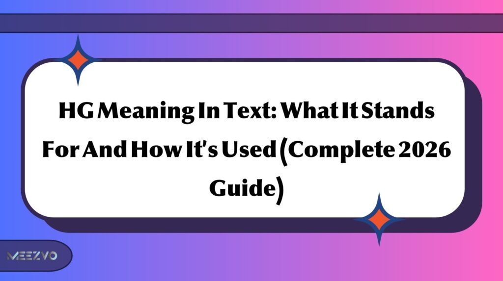 HG Meaning In Text: What It Stands For And How It’s Used (Complete 2026 Guide)
