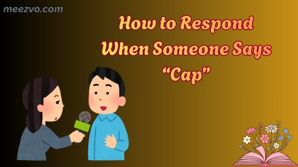 How to Respond When Someone Says “Cap”