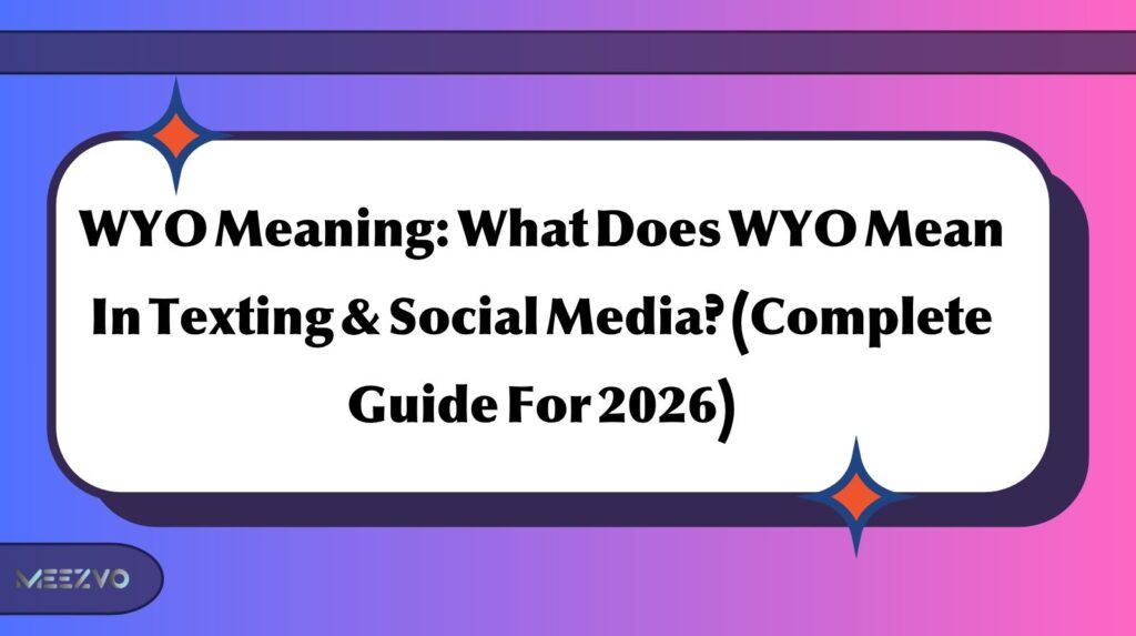WYO Meaning: What Does WYO Mean In Texting & Social Media? (Complete Guide For 2026)