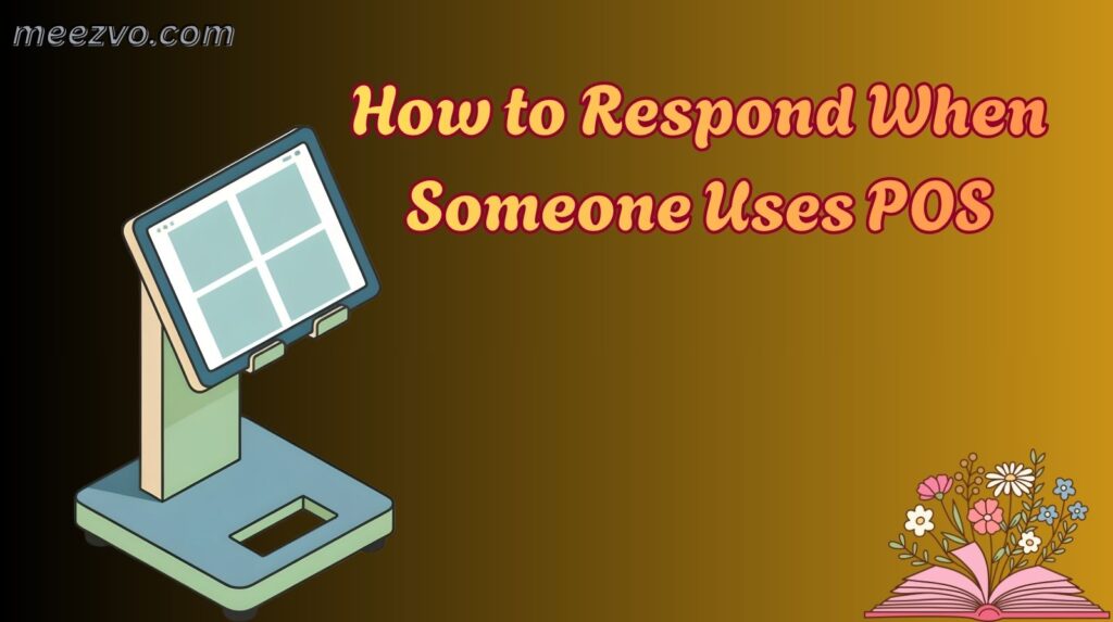 How to Respond When Someone Uses POS