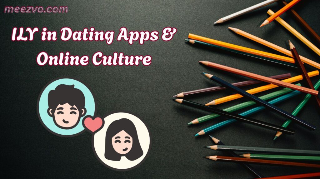 ILY in Dating Apps & Online Culture
