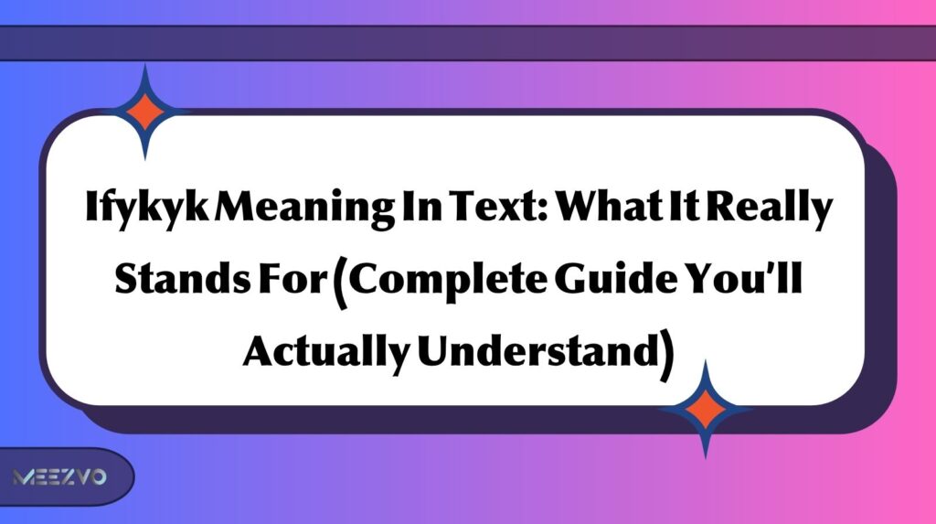 Ifykyk Meaning In Text: What It Really Stands For (Complete Guide You’ll Actually Understand)