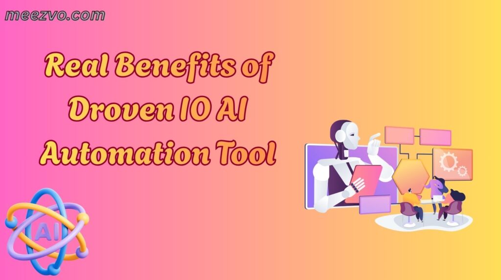 Real Benefits of Droven IO AI Automation Tool