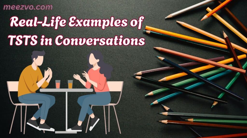 Real-Life Examples of TSTS in Conversations