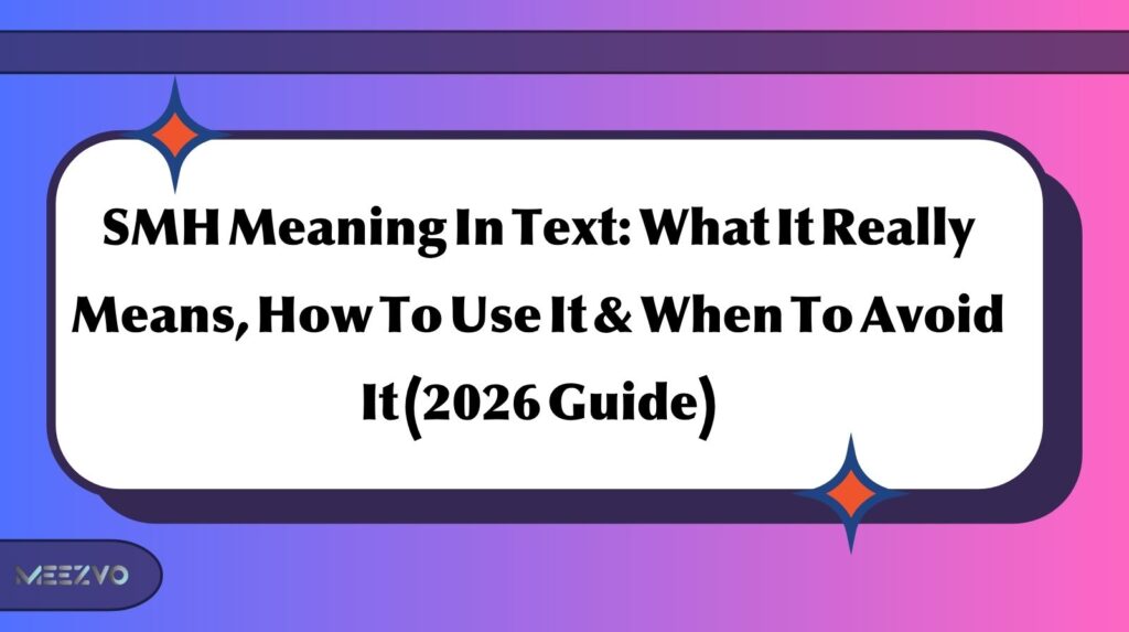 SMH Meaning In Text: What It Really Means, How To Use It & When To Avoid It (2026 Guide)