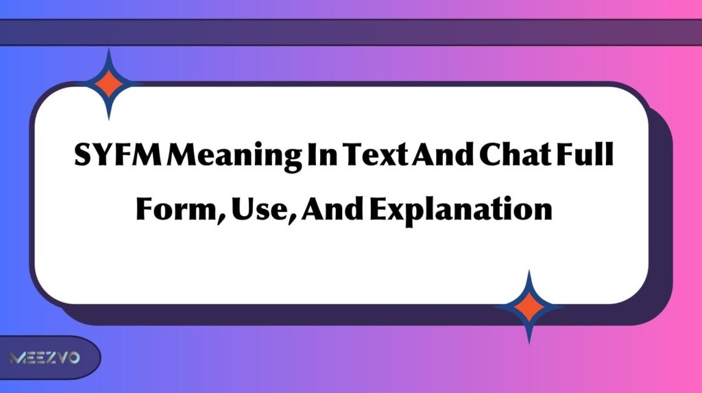 SYFM Meaning In Text And Chat Full Form, Use, And Explanation