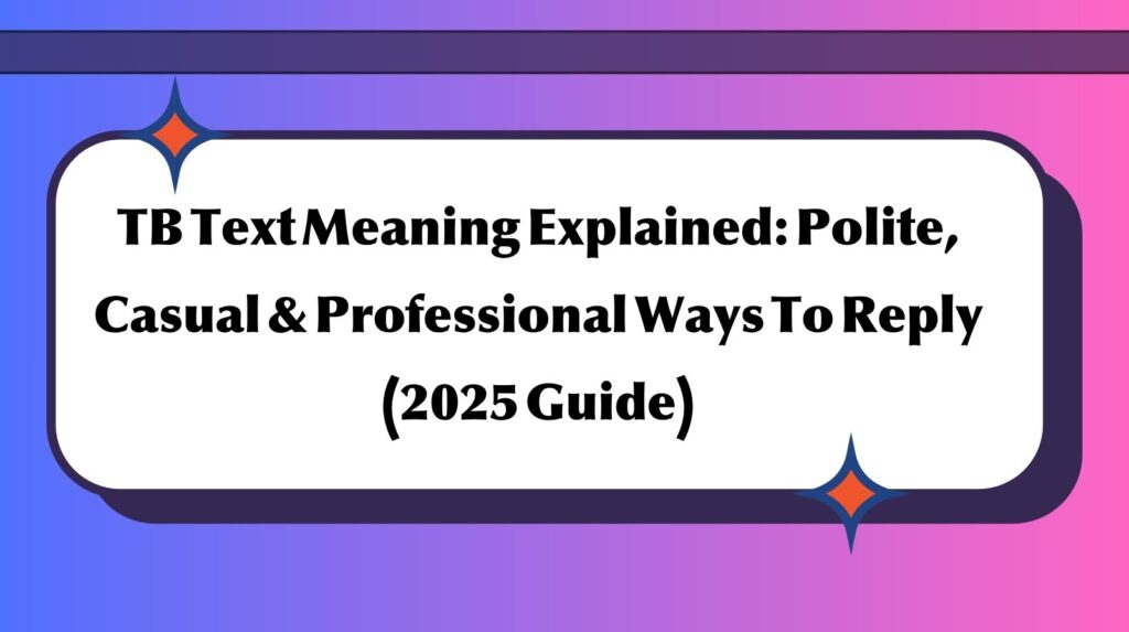 TB Text Meaning Explained: Polite, Casual & Professional Ways To Reply (2025 Guide)