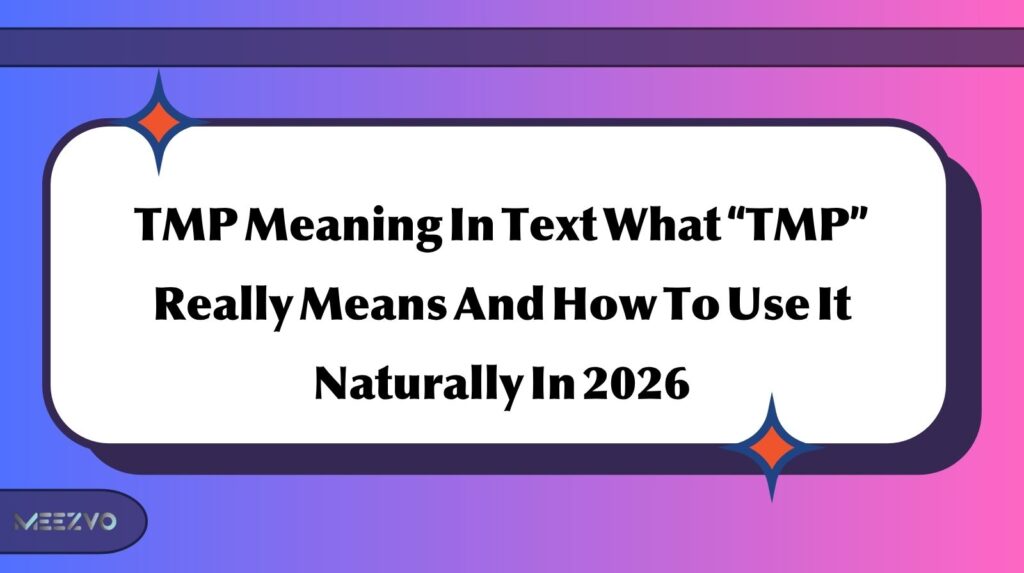TMP Meaning In Text What “TMP” Really Means And How To Use It Naturally In 2026