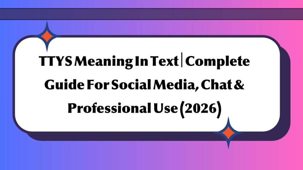 TTYS Meaning In Text | Complete Guide For Social Media, Chat & Professional Use (2026)