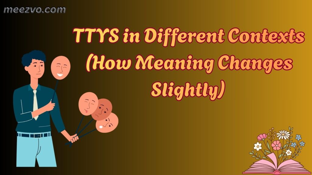 TTYS in Different Contexts (How Meaning Changes Slightly)