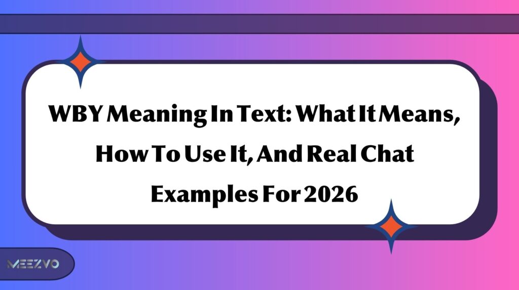 WBY Meaning In Text: What It Means, How To Use It, And Real Chat Examples For 2026