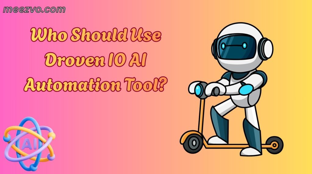 Who Should Use Droven IO AI Automation Tool?