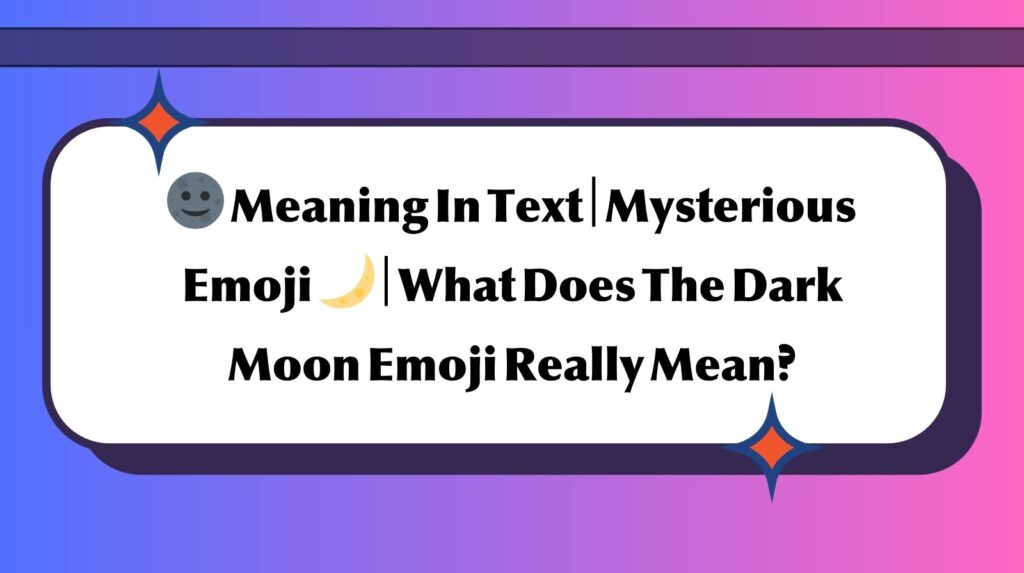 🌚 Meaning In Text | Mysterious Emoji 🌙 | What Does The Dark Moon Emoji Really Mean?