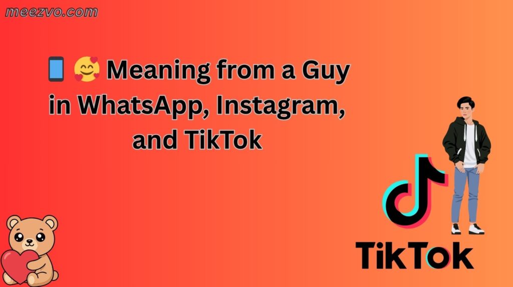 📱 🥰 Meaning from a Guy in WhatsApp, Instagram, and TikTok